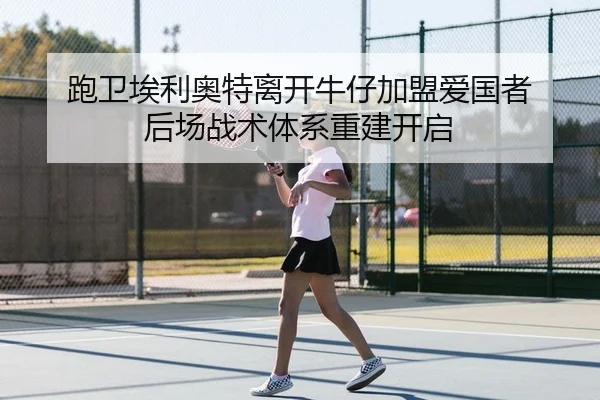 跑卫埃利奥特离开牛仔加盟爱国者 后场战术体系重建开启 - yaxin
